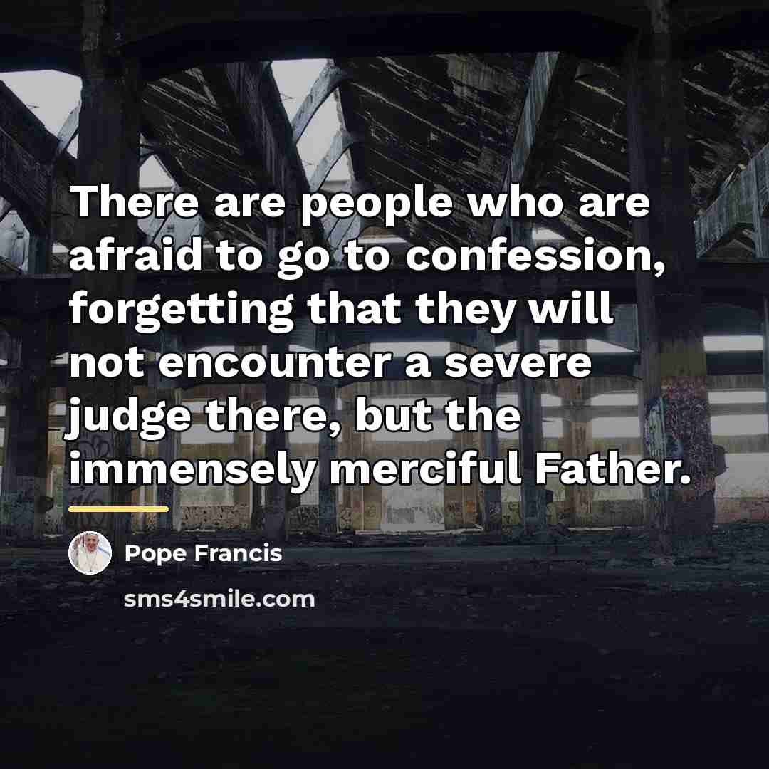 “There are people who are afraid to go to confession,…” quote by Pope Francis