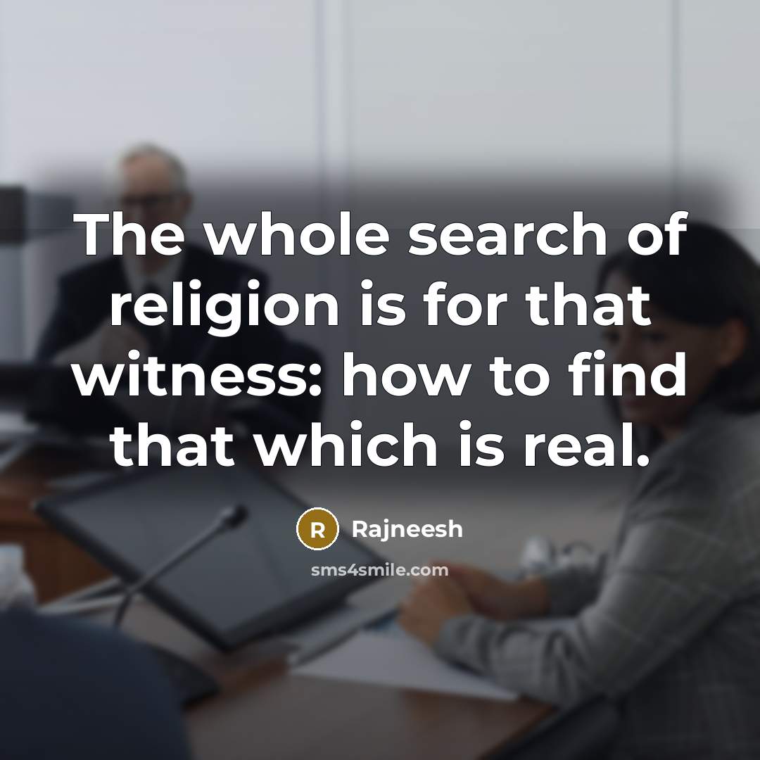 “The whole search of religion is for that witness: how…” quote by Rajneesh