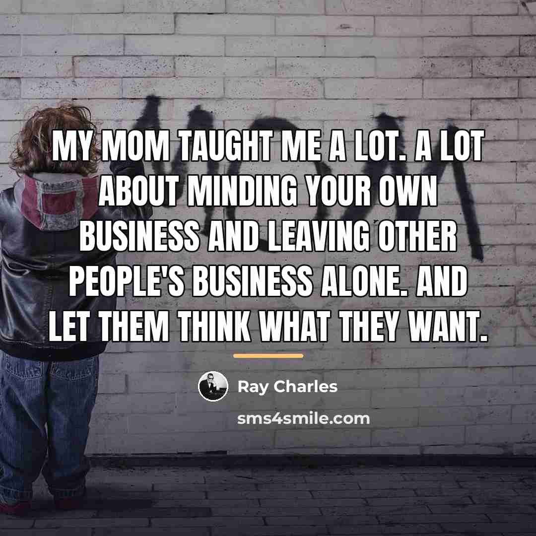 “My mom taught me a lot. A lot about minding…” quote by Ray Charles