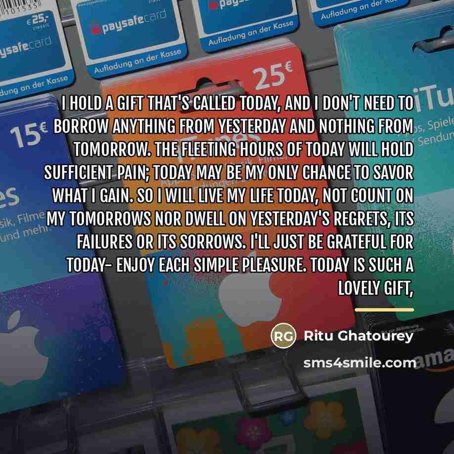 “I hold a gift that's called Today, and I don't…” quote by Ritu Ghatourey