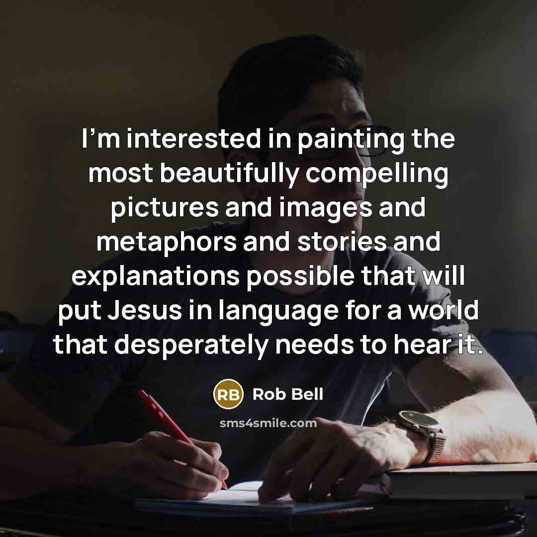 “I'm interested in painting the most beautifully compelling pictures and…” quote by Rob Bell