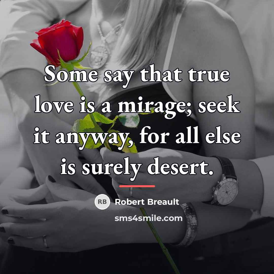 “Some say that true love is a mirage; seek it…” quote by Robert Breault