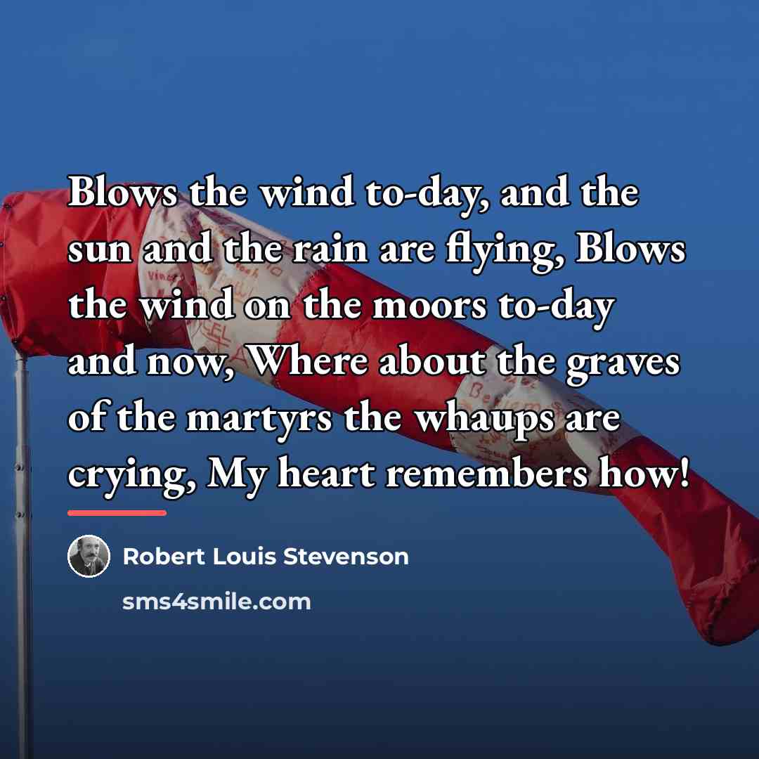 “Blows the wind to-day, and the sun and the rain…” quote by Robert Louis Stevenson