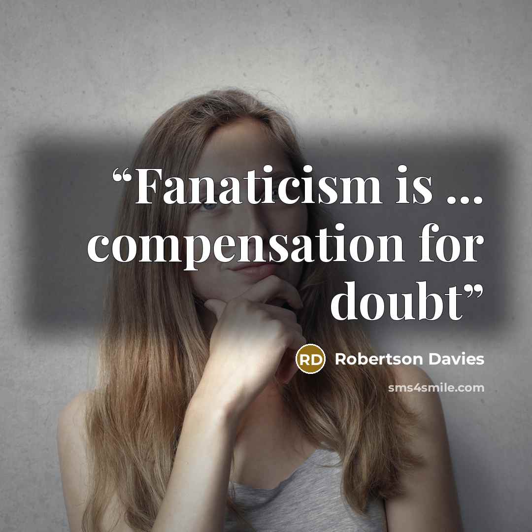“Fanaticism is ... compensation for doubt” quote by Robertson Davies