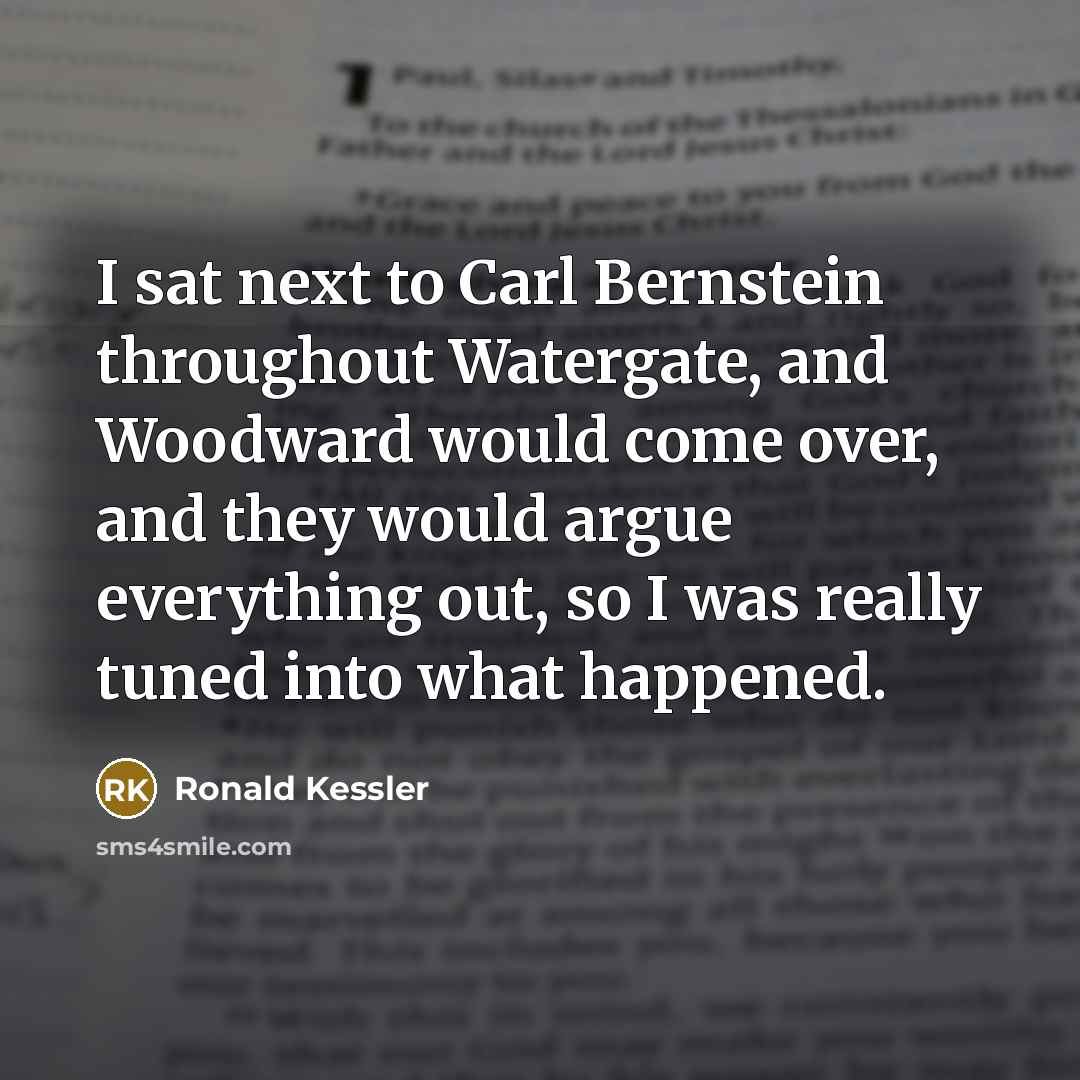 “I sat next to Carl Bernstein throughout Watergate, and Woodward…” quote by Ronald Kessler