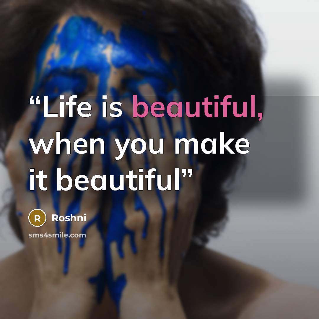“Life is beautiful, when you make it beautiful” quote by Roshni