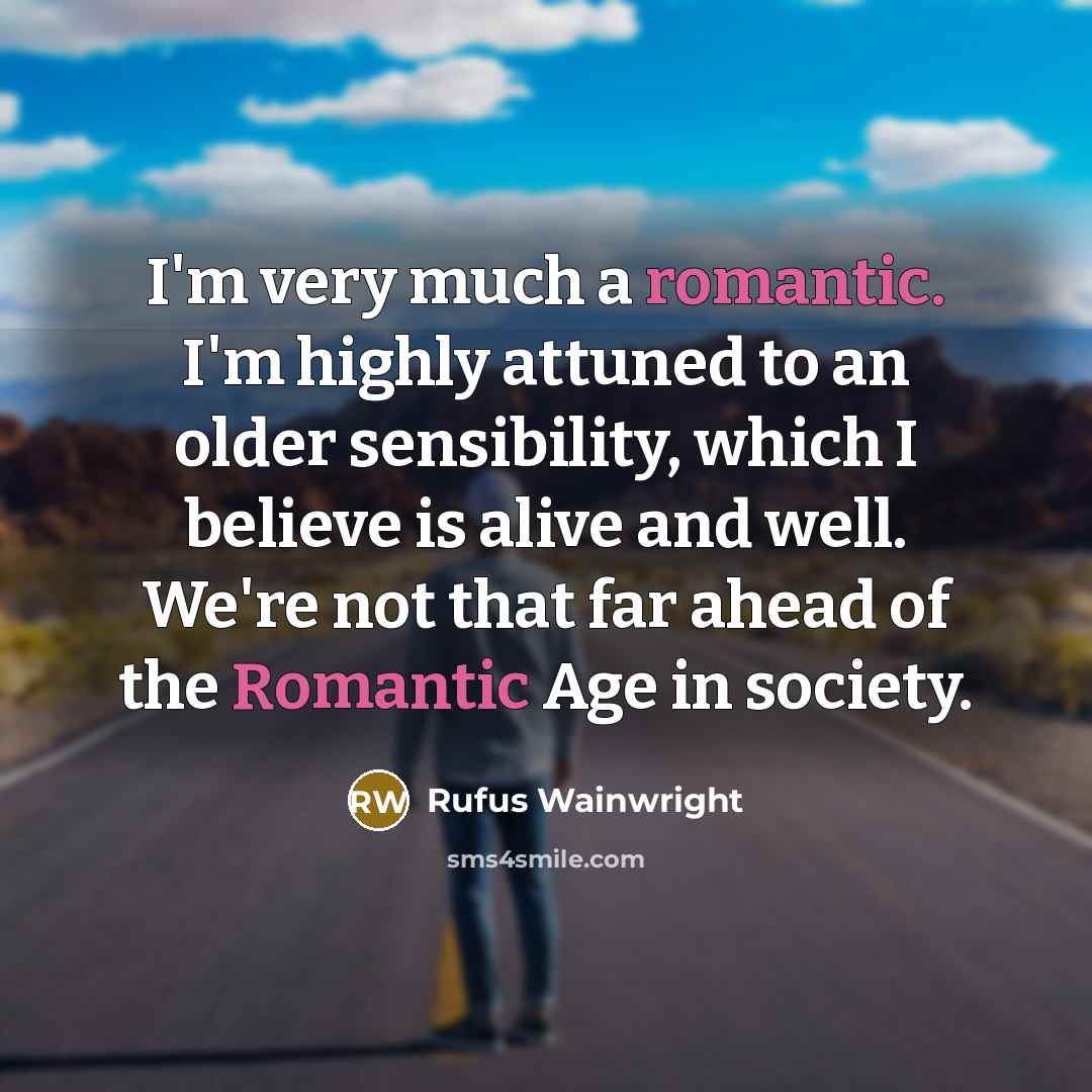 “I'm very much a romantic. I'm highly attuned to an…” quote by Rufus Wainwright
