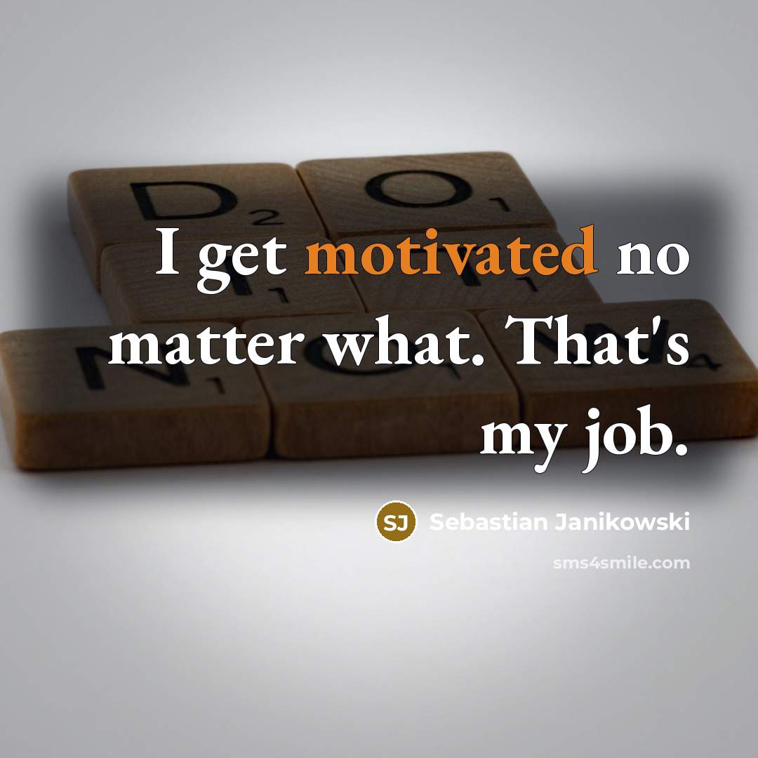 “I get motivated no matter what. That's my job.…” quote by Sebastian Janikowski