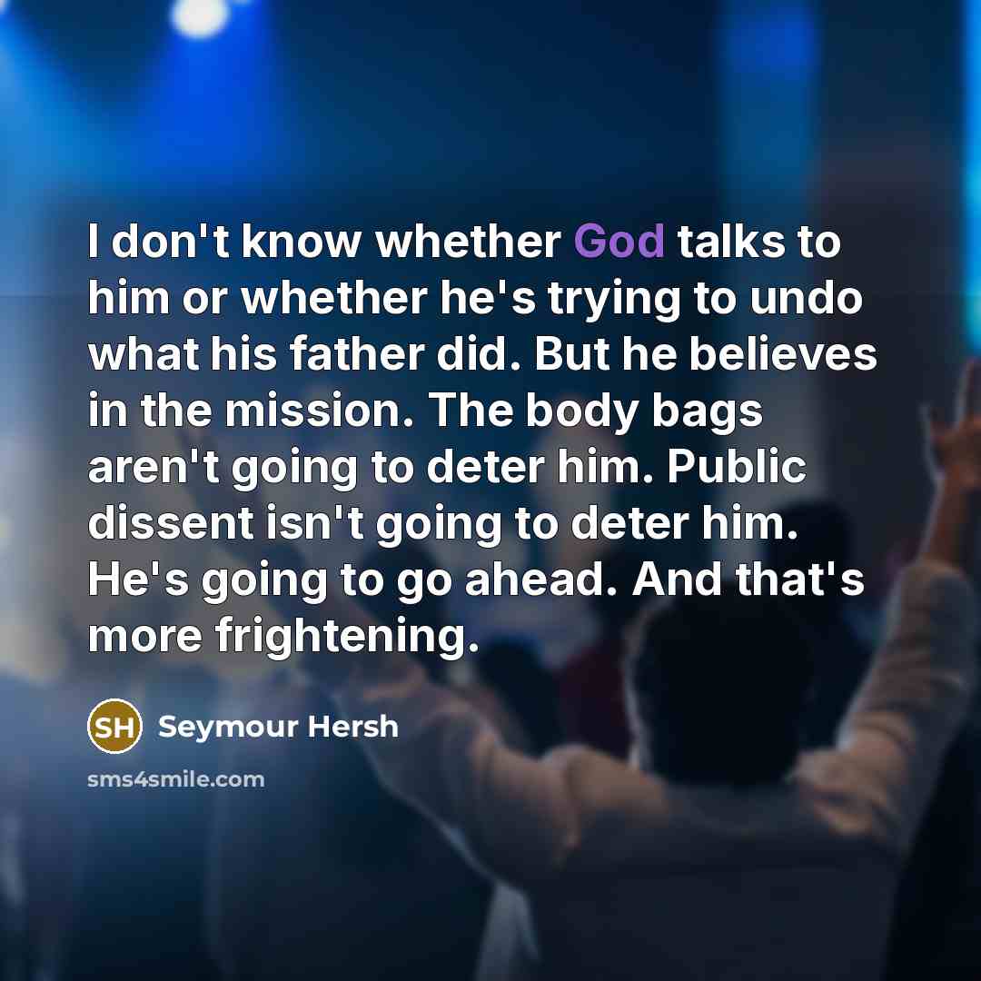 “I don't know whether God talks to him or whether…” quote by Seymour Hersh