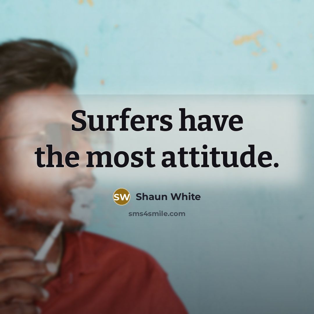 “Surfers have the most attitude.…” quote by Shaun White