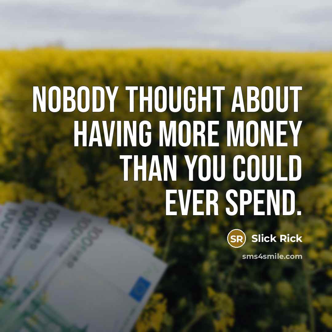“Nobody thought about having more money than you could ever…” quote by Slick Rick