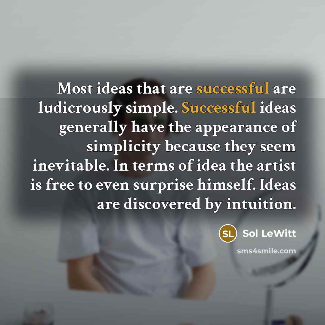 “Most ideas that are successful are ludicrously simple. Successful ideas…” quote by Sol LeWitt