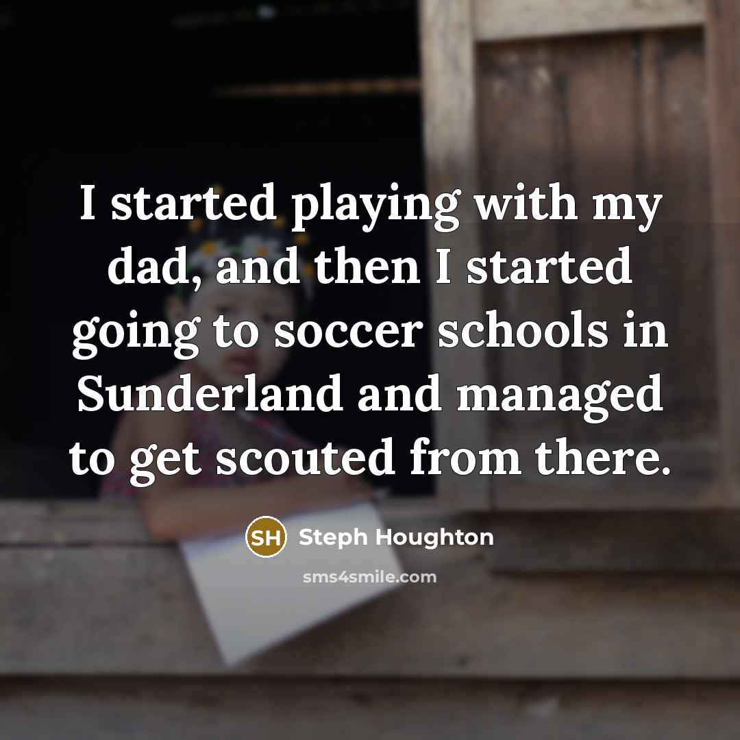 “I started playing with my dad, and then I started…” quote by Steph Houghton