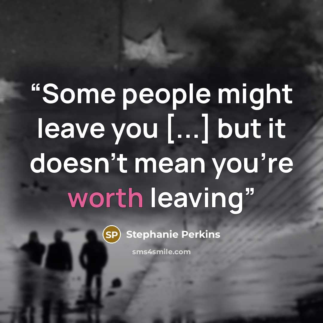 “Some people might leave you [...] but it doesn't mean you're worth leaving” quote by Stephanie Perkins