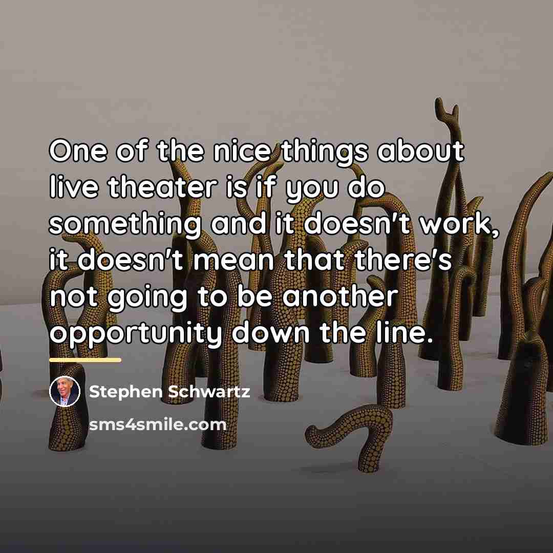 “One of the nice things about live theater is if…” quote by Stephen Schwartz