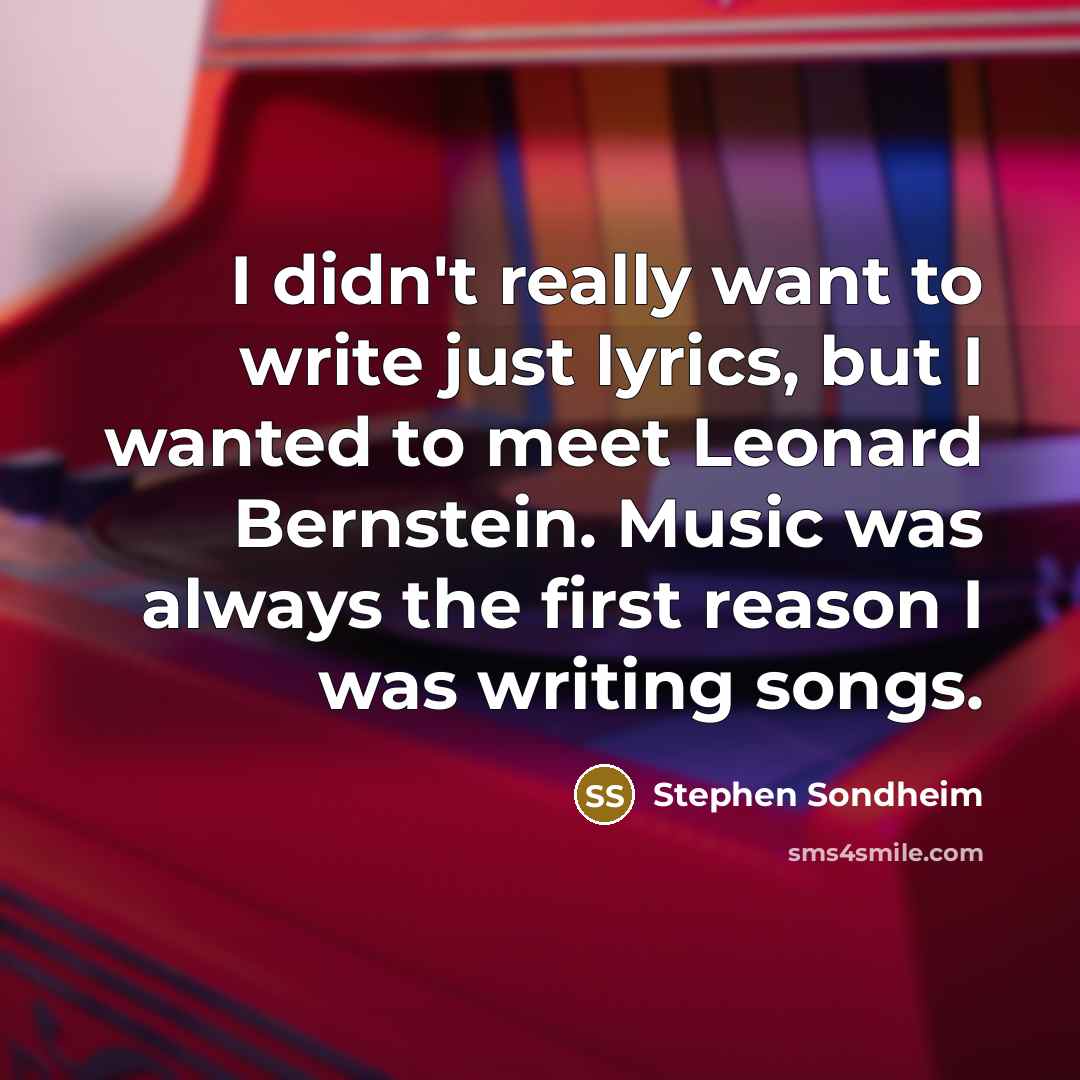“I didn't really want to write just lyrics, but I…” quote by Stephen Sondheim