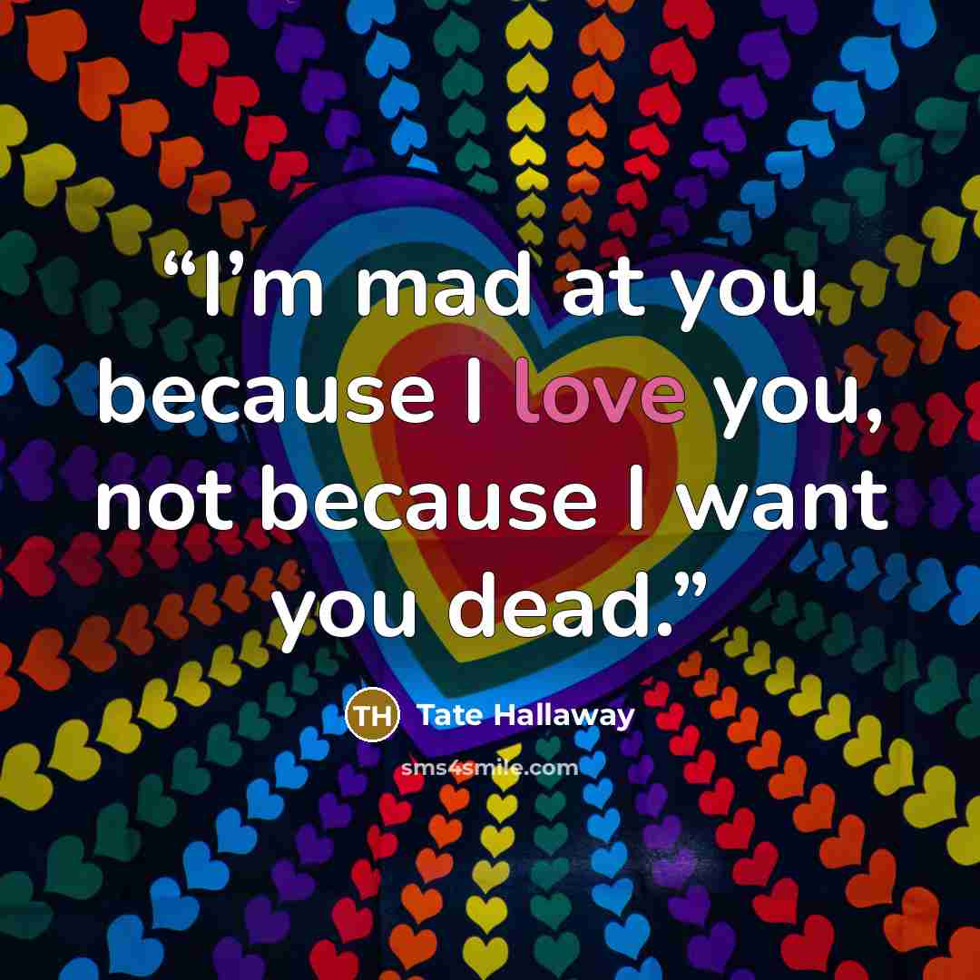 “I’m mad at you because I love you, not because I want you dead.” quote by Tate Hallaway