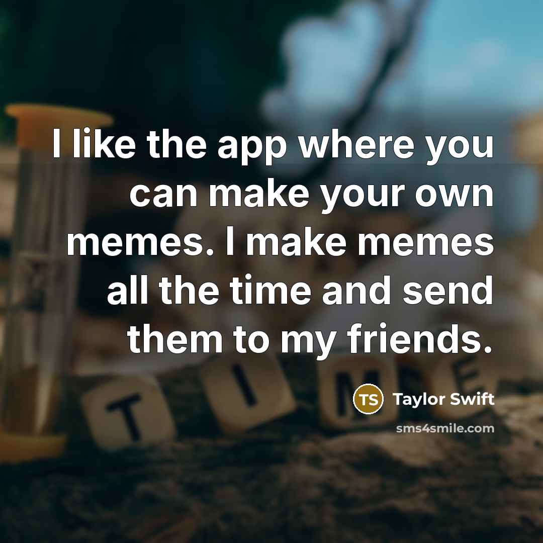 “I like the app where you can make your own…” quote by Taylor Swift