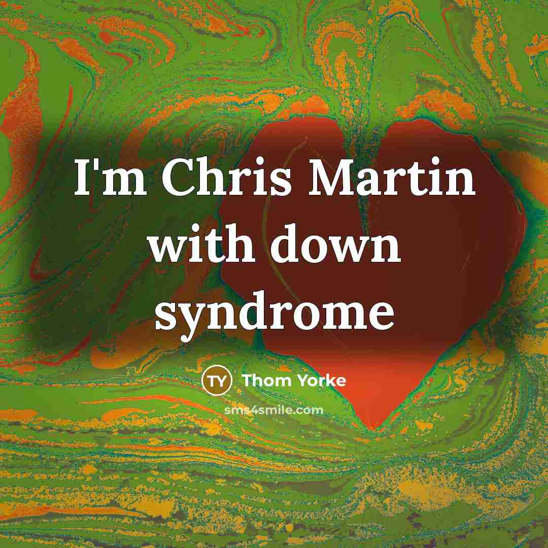“I'm Chris Martin with down syndrome…” quote by Thom Yorke