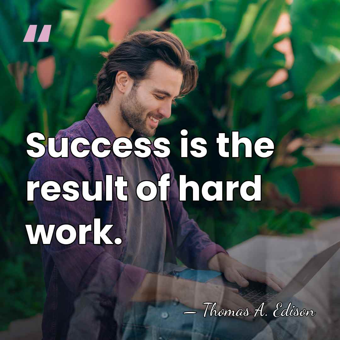 Success is the result of hard work. - Thomas Edison