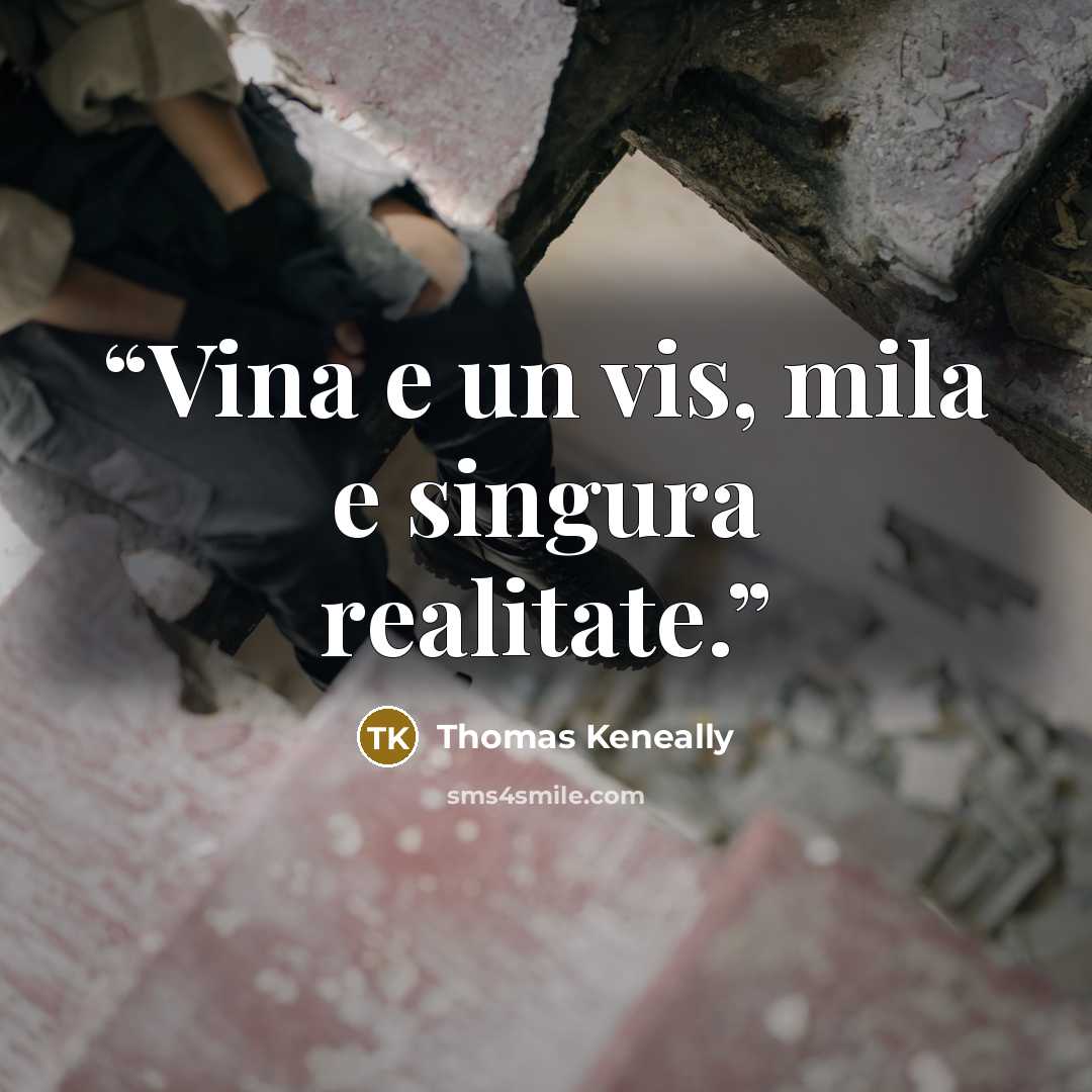 “Vina e un vis, mila e singura realitate.” quote by Thomas Keneally