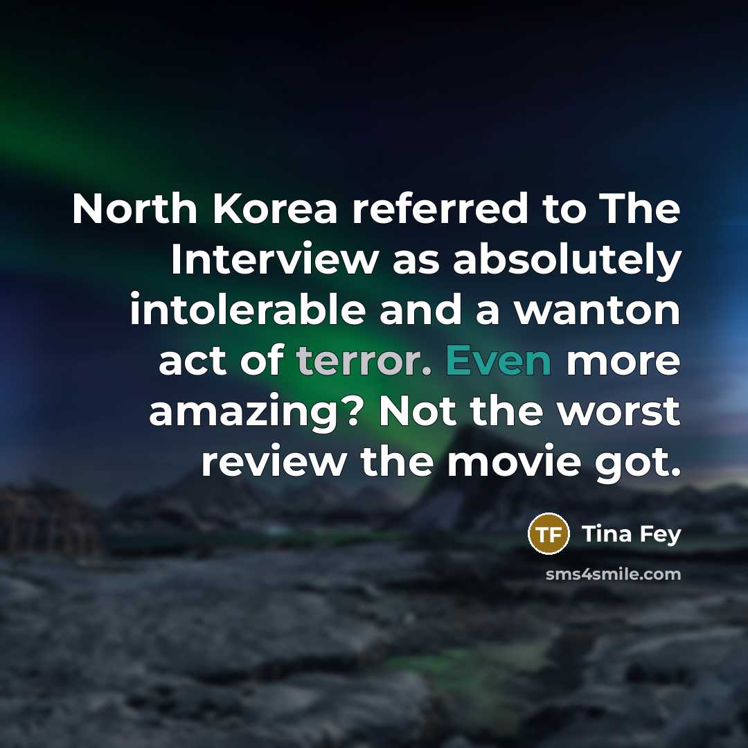 “North Korea referred to The Interview as absolutely intolerable and…” quote by Tina Fey