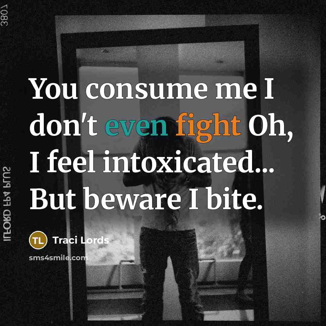 “You consume me I don't even fight Oh, I feel…” quote by Traci Lords