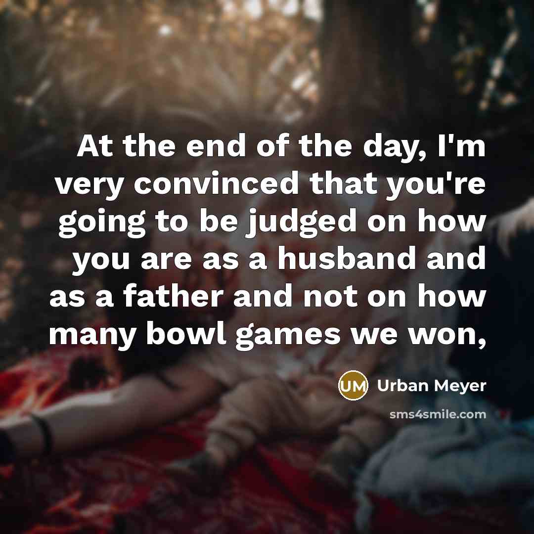 “At the end of the day, I'm very convinced that…” quote by Urban Meyer