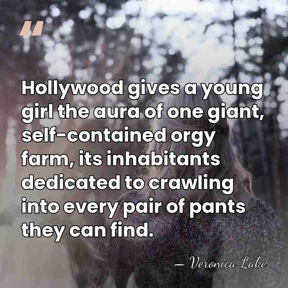 Hollywood gives a young girl the aura of one giant, self-contained orgy&hellip; - Veronica Lake