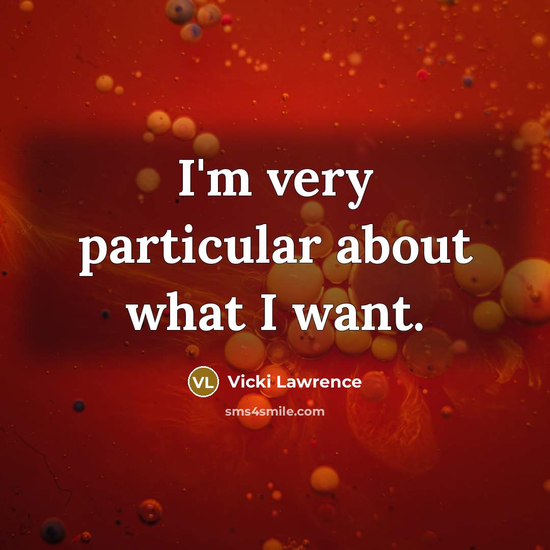 “I'm very particular about what I want.…” quote by Vicki Lawrence