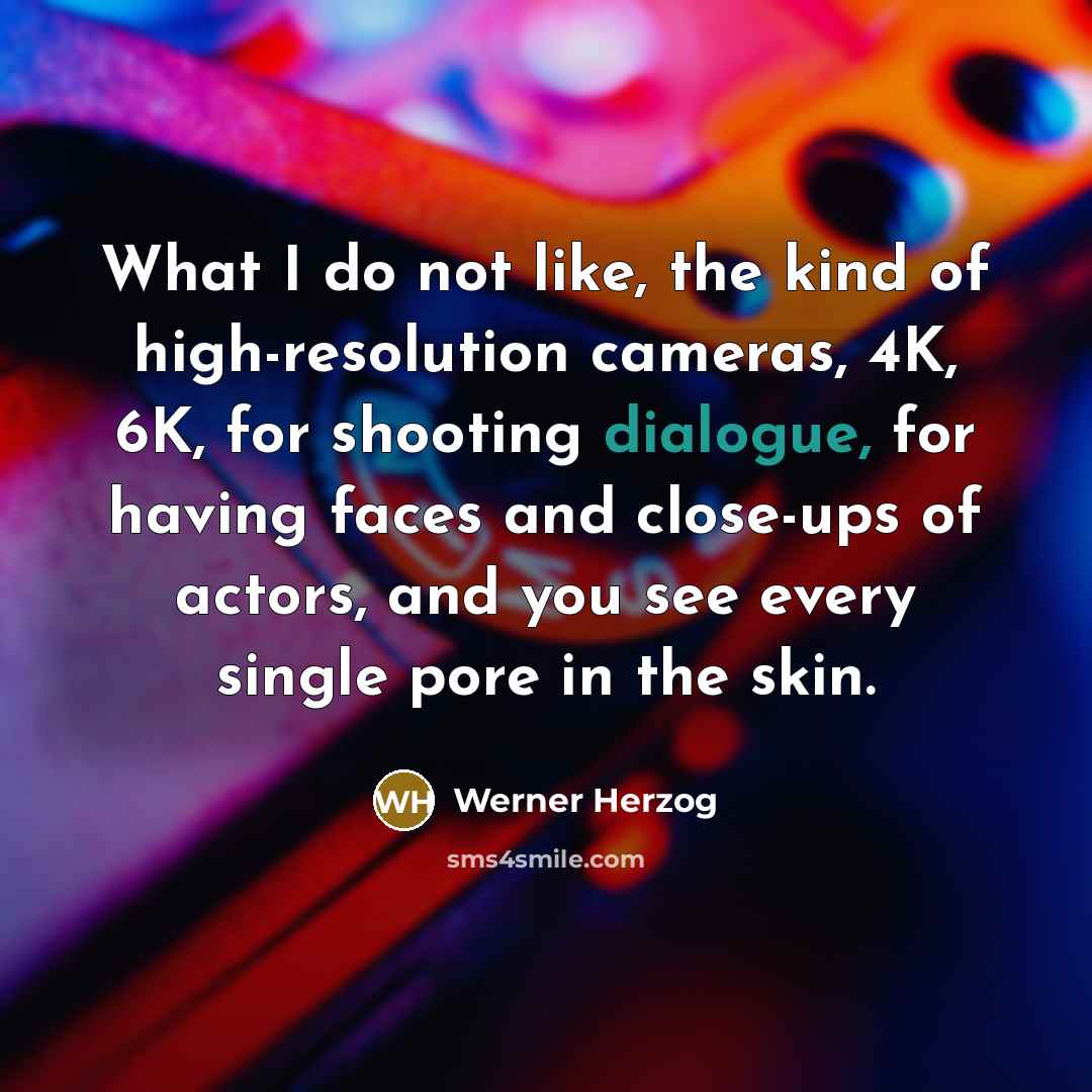 “What I do not like, the kind of high-resolution cameras,…” quote by Werner Herzog