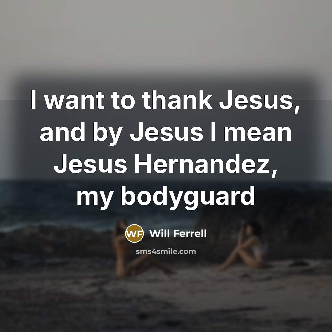 “I want to thank Jesus, and by Jesus I mean…” quote by Will Ferrell