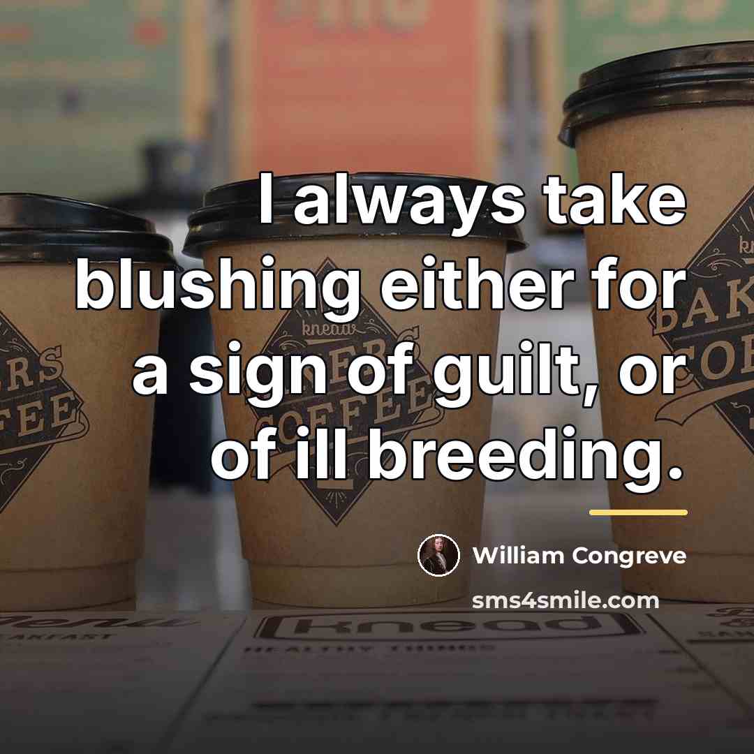“I always take blushing either for a sign of guilt,…” quote by William Congreve