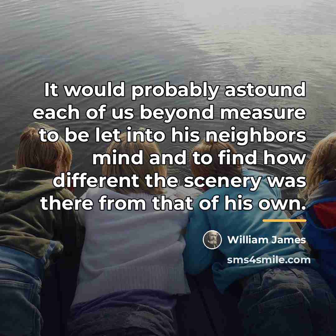 “It would probably astound each of us beyond measure to…” quote by William James