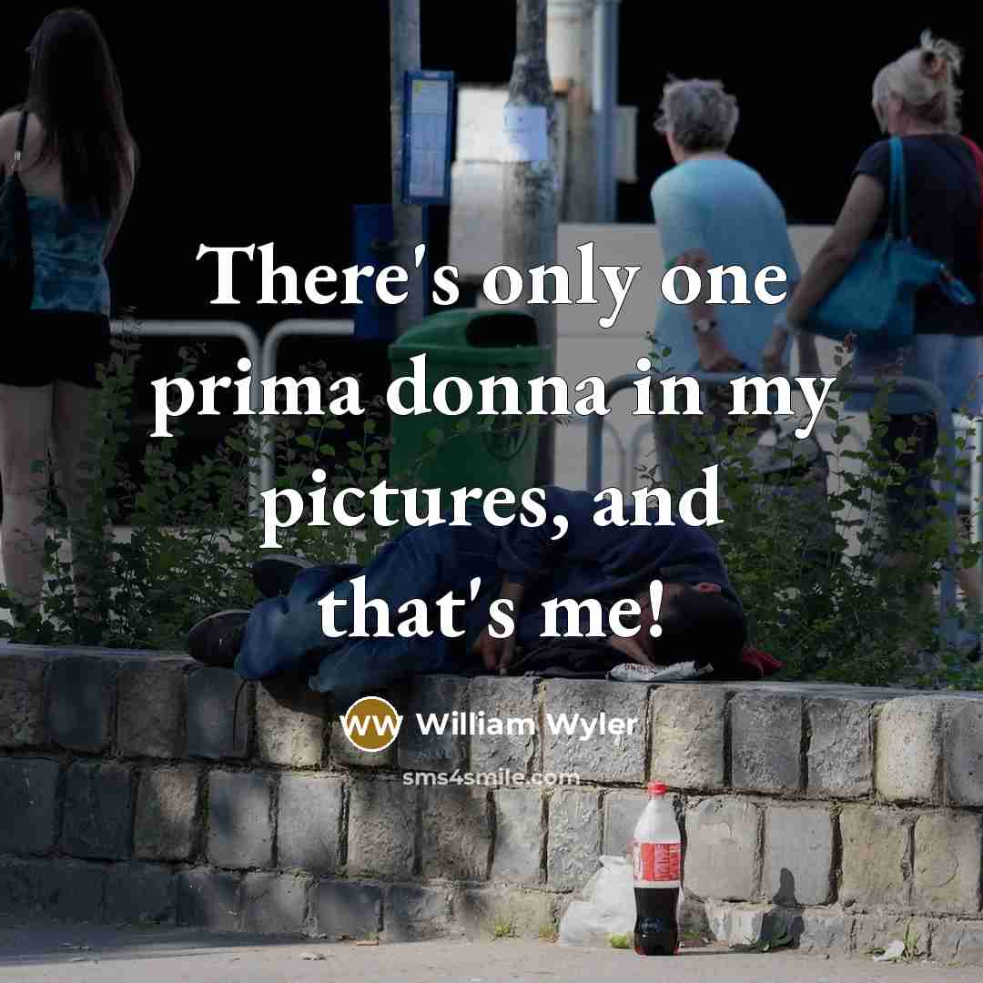 “There's only one prima donna in my pictures, and that's…” quote by William Wyler