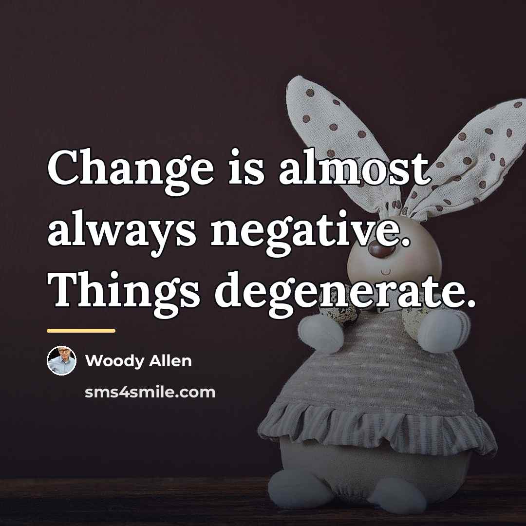 “Change is almost always negative. Things degenerate.…” quote by Woody Allen