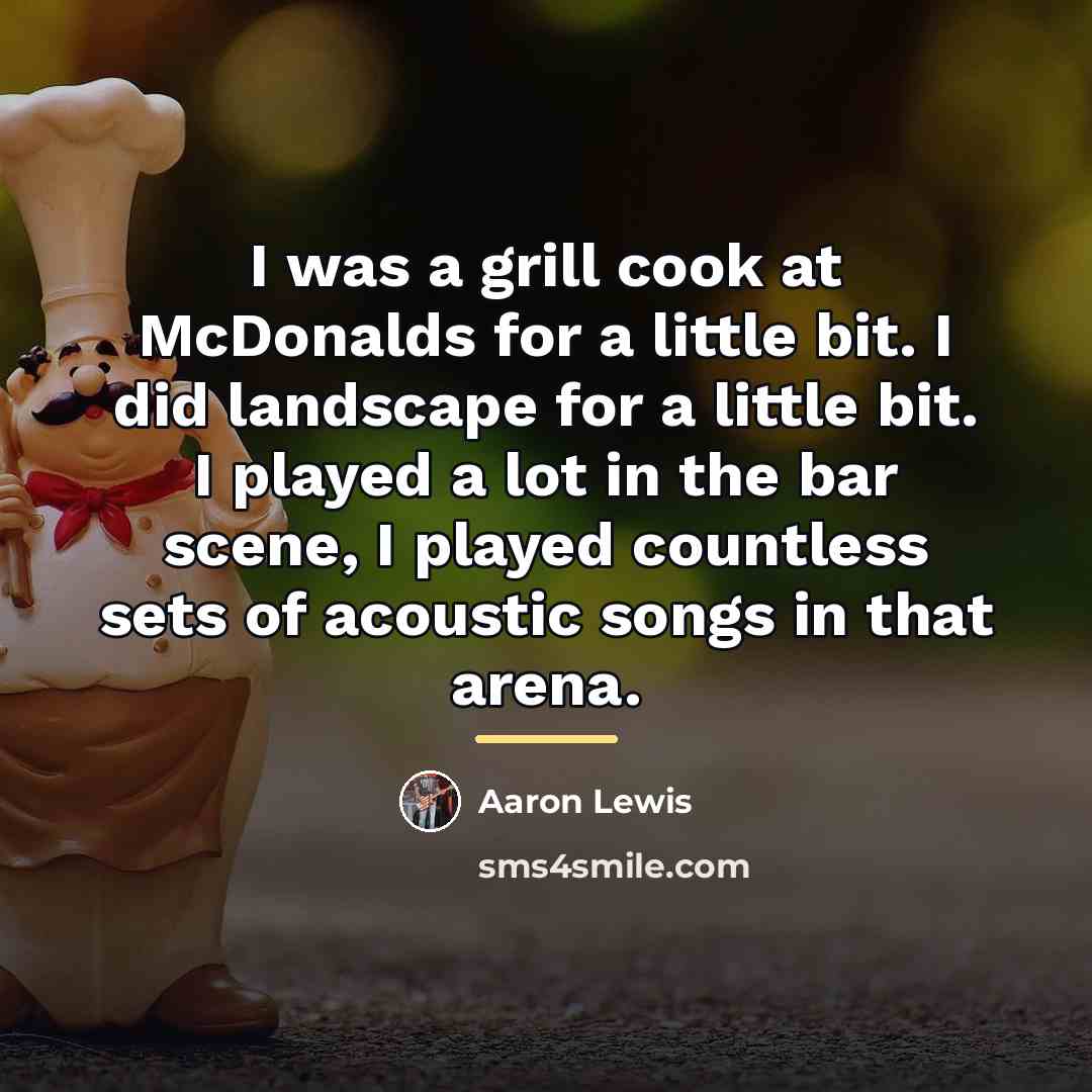 “I was a grill cook at McDonalds for a little…” quote by Aaron Lewis