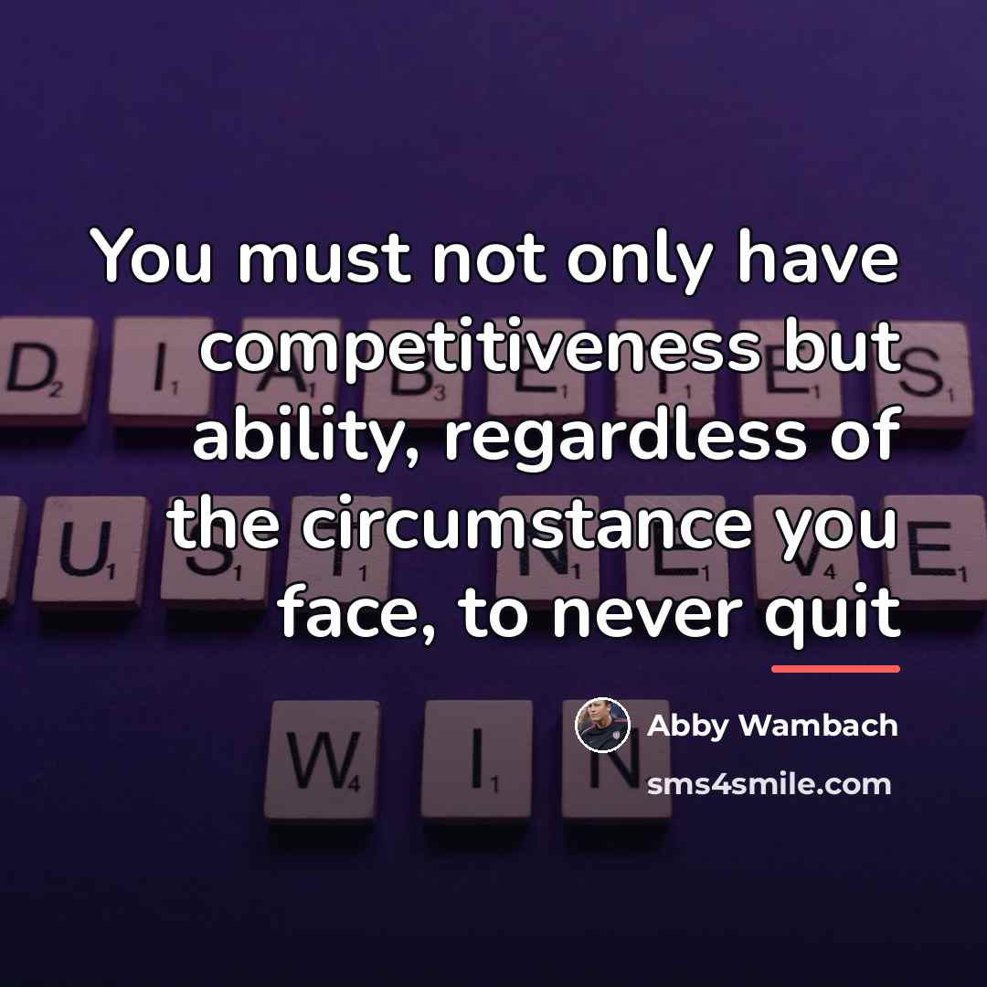 “You must not only have competitiveness but ability, regardless of…” quote by Abby Wambach