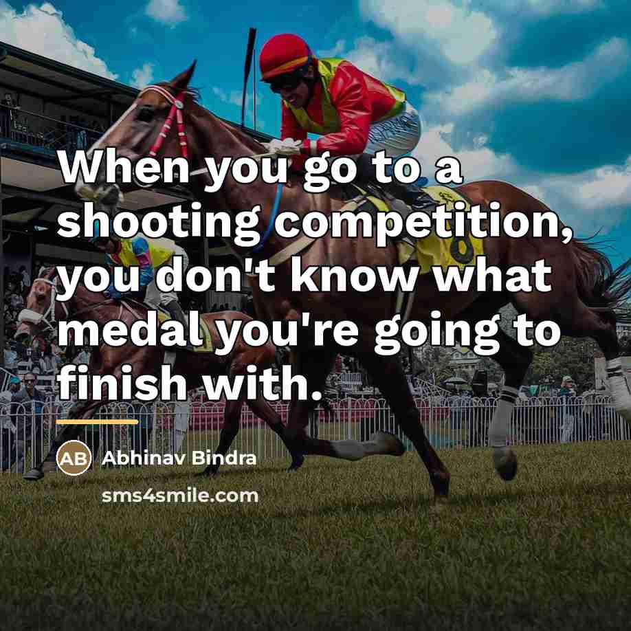 “When you go to a shooting competition, you don't know…” quote by Abhinav Bindra