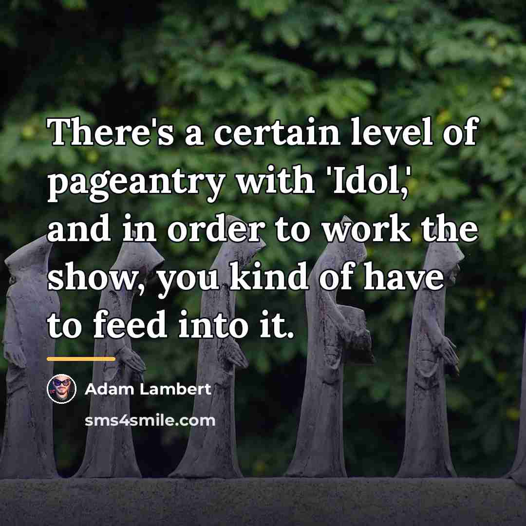 “There's a certain level of pageantry with 'Idol,' and in…” quote by Adam Lambert