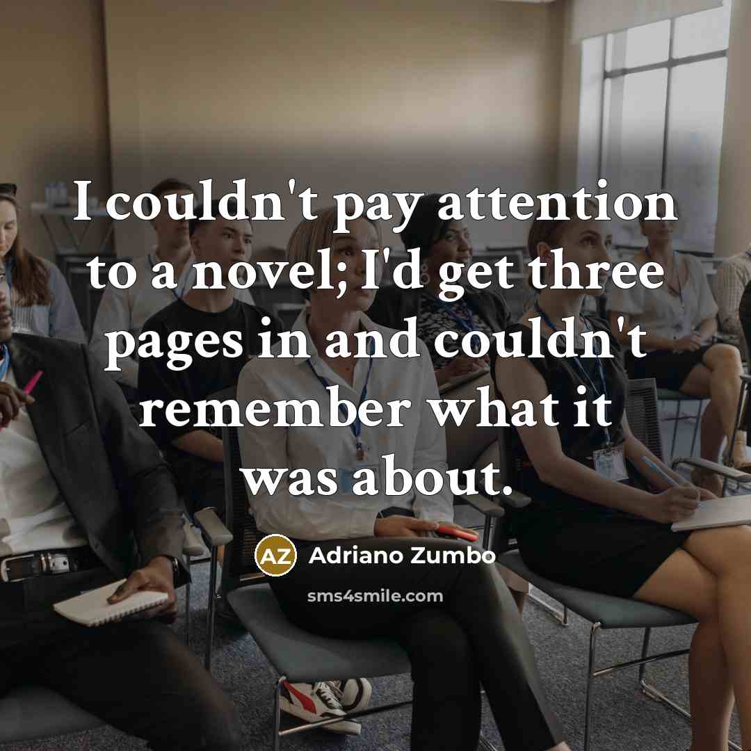 “I couldn't pay attention to a novel; I'd get three…” quote by Adriano Zumbo