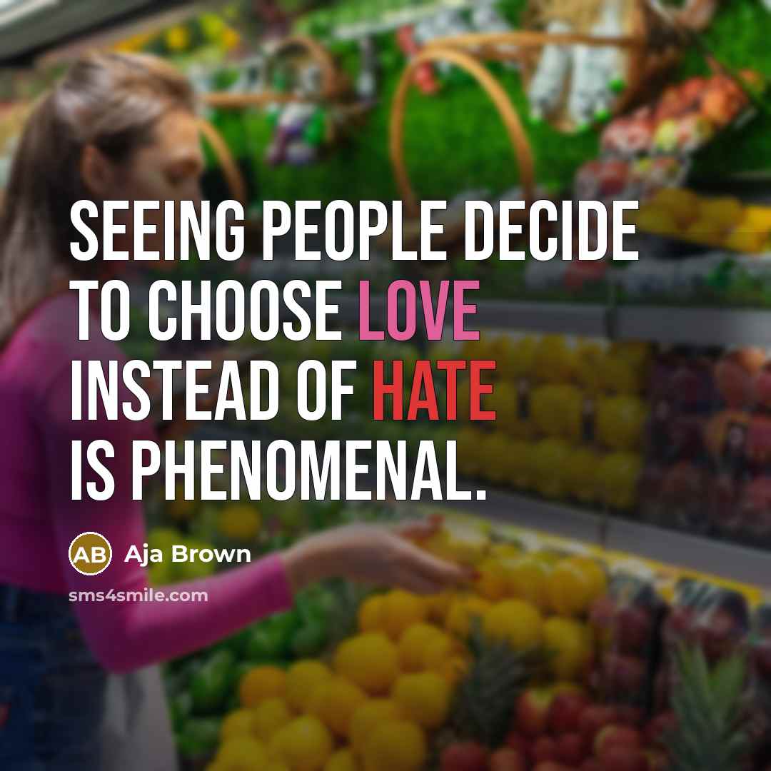 “Seeing people decide to choose love instead of hate is…” quote by Aja Brown