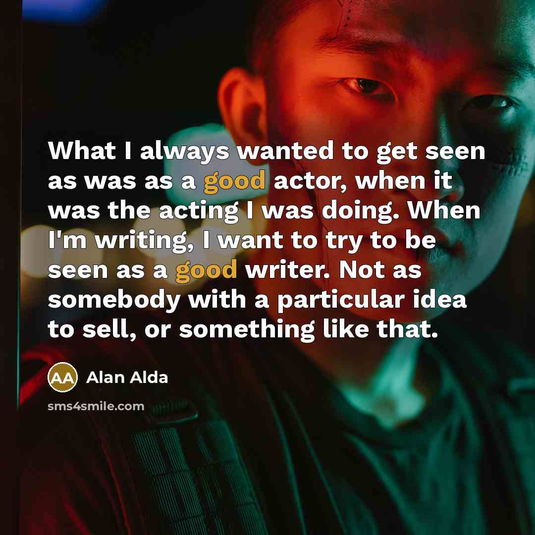 “What I always wanted to get seen as was as…” quote by Alan Alda