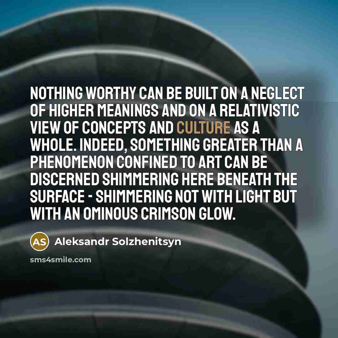“Nothing worthy can be built on a neglect of higher…” quote by Aleksandr Solzhenitsyn