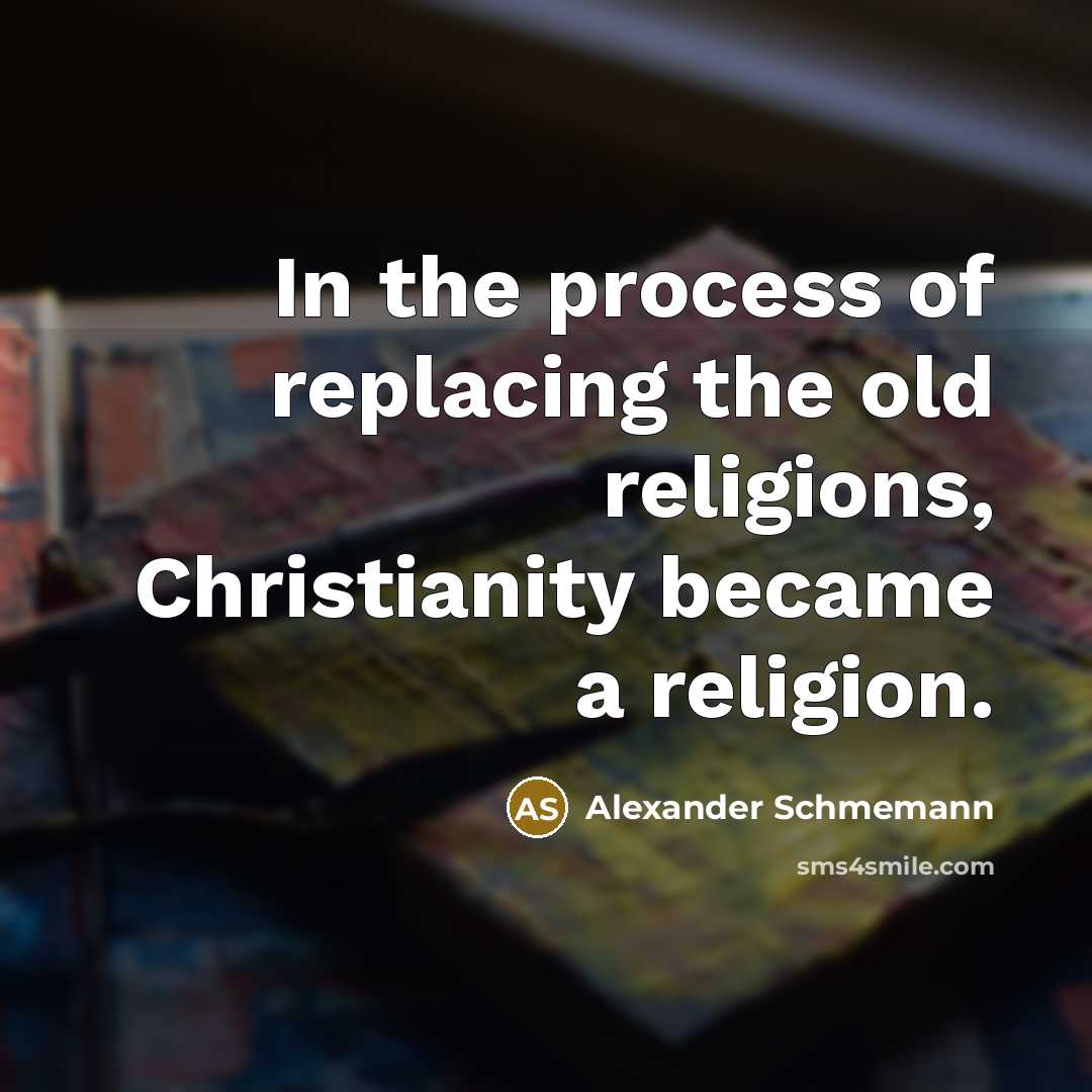 “In the process of replacing the old religions, Christianity became…” quote by Alexander Schmemann