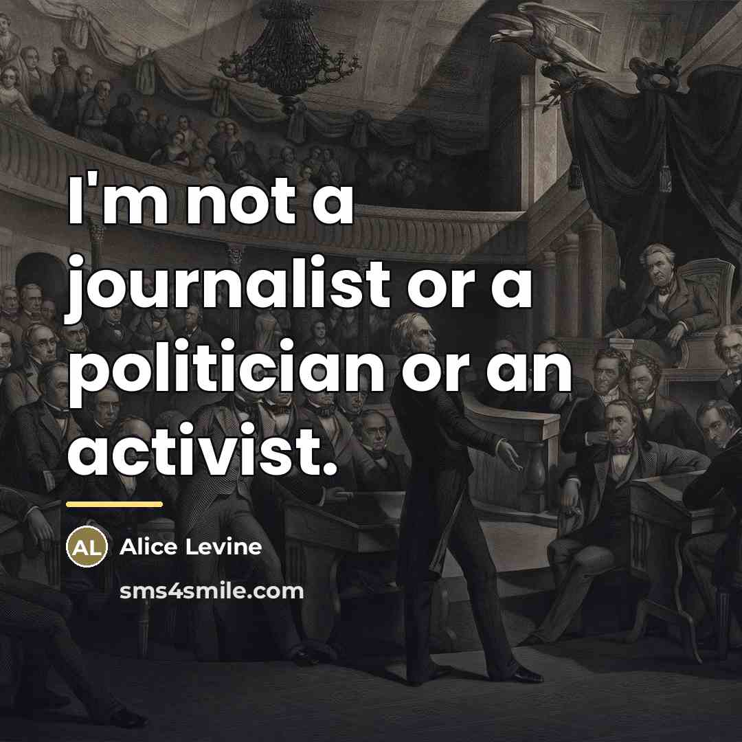 “I'm not a journalist or a politician or an activist.…” quote by Alice Levine