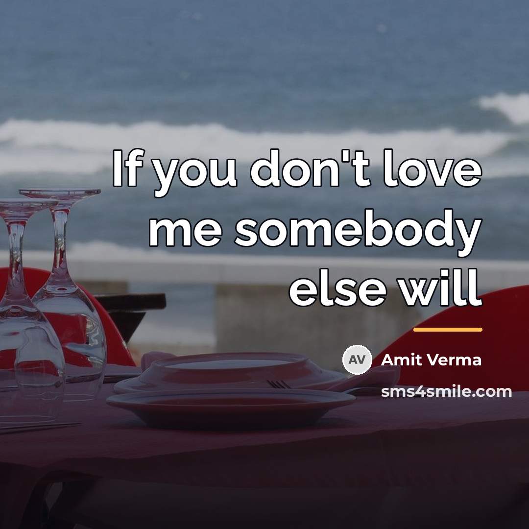 “If you don't love me somebody else will…” quote by Amit Verma