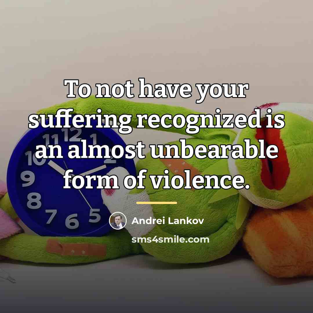 “To not have your suffering recognized is an almost unbearable…” quote by Andrei Lankov