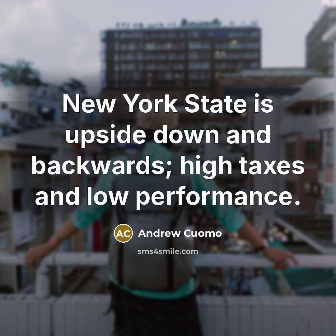 “New York State is upside down and backwards; high taxes…” quote by Andrew Cuomo