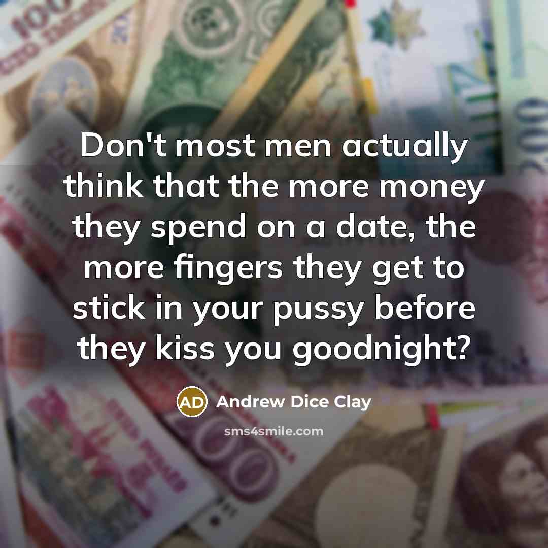 “Don't most men actually think that the more money they…” quote by Andrew Dice Clay